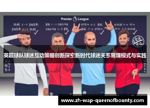 英超球队球迷互动策略创新探索新时代球迷关系管理模式与实践 英超球队球迷互动策略创新探索新时代球迷关系管理模式与实践