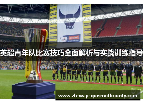 英超青年队比赛技巧全面解析与实战训练指导
