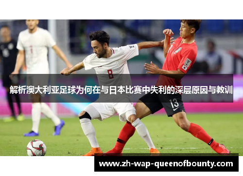 解析澳大利亚足球为何在与日本比赛中失利的深层原因与教训