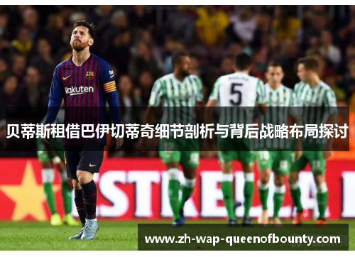 贝蒂斯租借巴伊切蒂奇细节剖析与背后战略布局探讨