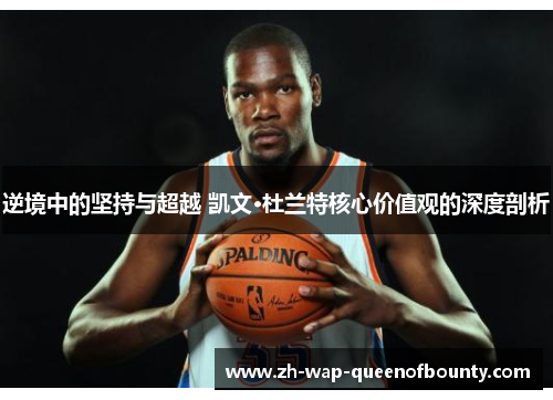 逆境中的坚持与超越 凯文·杜兰特核心价值观的深度剖析