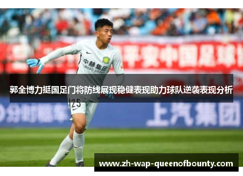 郭全博力挺国足门将防线展现稳健表现助力球队逆袭表现分析