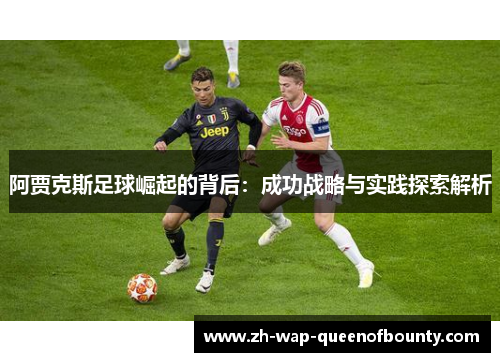 阿贾克斯足球崛起的背后：成功战略与实践探索解析