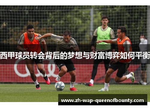西甲球员转会背后的梦想与财富博弈如何平衡 西甲球员转会背后的梦想与财富博弈如何平衡