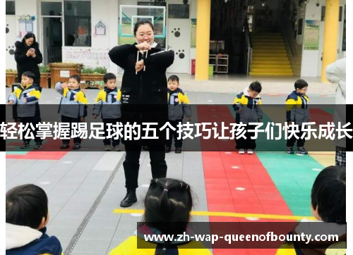 轻松掌握踢足球的五个技巧让孩子们快乐成长 轻松掌握踢足球的五个技巧让孩子们快乐成长