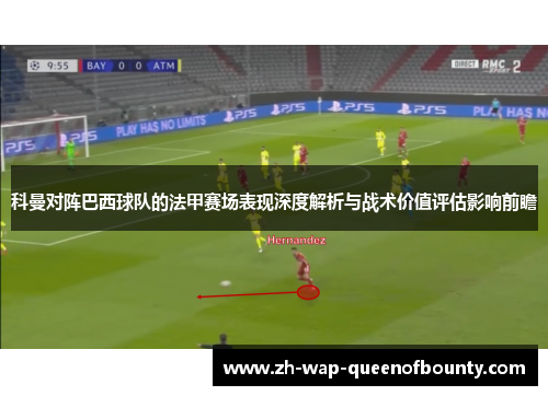 科曼对阵巴西球队的法甲赛场表现深度解析与战术价值评估影响前瞻
