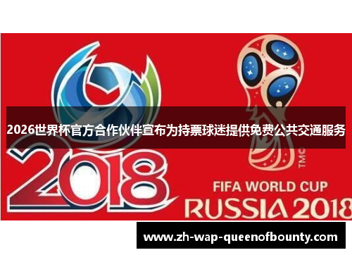 2026世界杯官方合作伙伴宣布为持票球迷提供免费公共交通服务 2026世界杯官方合作伙伴宣布为持票球迷提供免费公共交通服务
